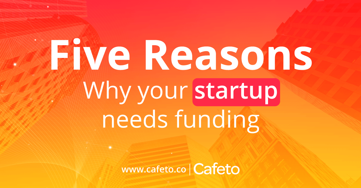 Five Reasons Why Your Startup Needs Funding.