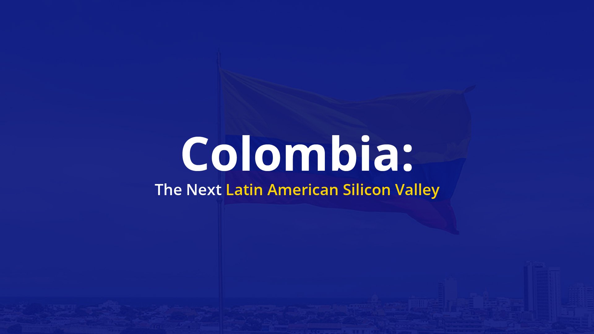 Colombia: The Next Latin American Silicon Valley.
